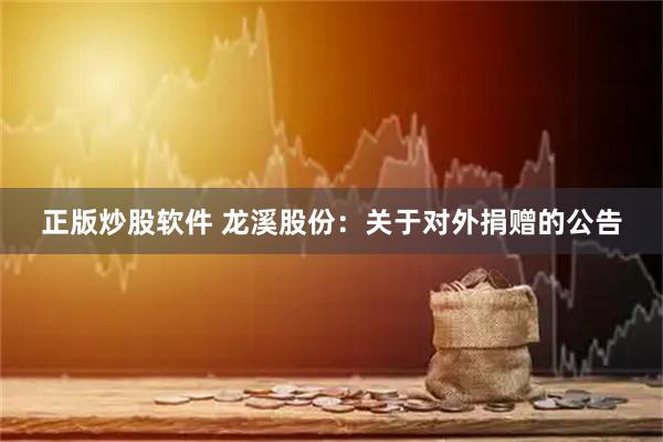 正版炒股软件 龙溪股份：关于对外捐赠的公告